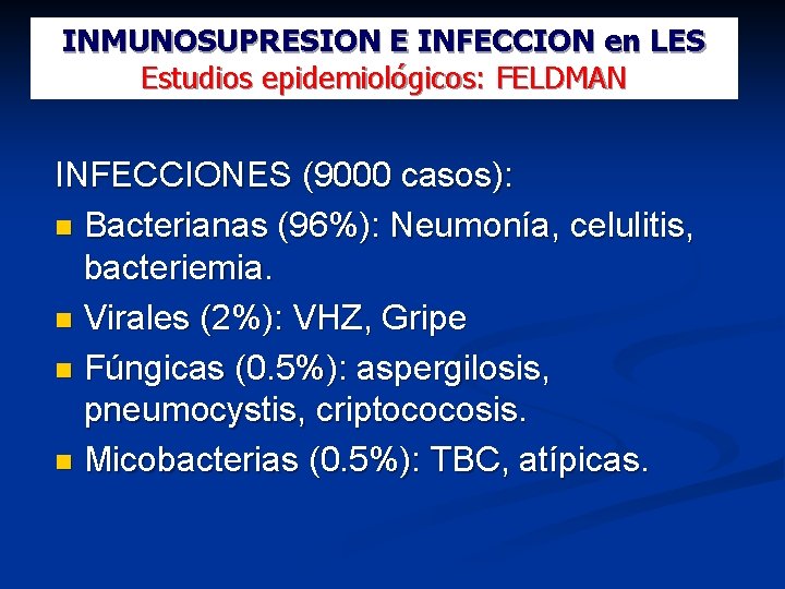 INMUNOSUPRESION E INFECCION en LES Estudios epidemiológicos: FELDMAN INFECCIONES (9000 casos): Bacterianas (96%): Neumonía,