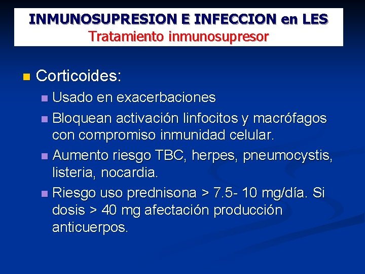 INMUNOSUPRESION E INFECCION en LES Tratamiento inmunosupresor Corticoides: Usado en exacerbaciones Bloquean activación linfocitos