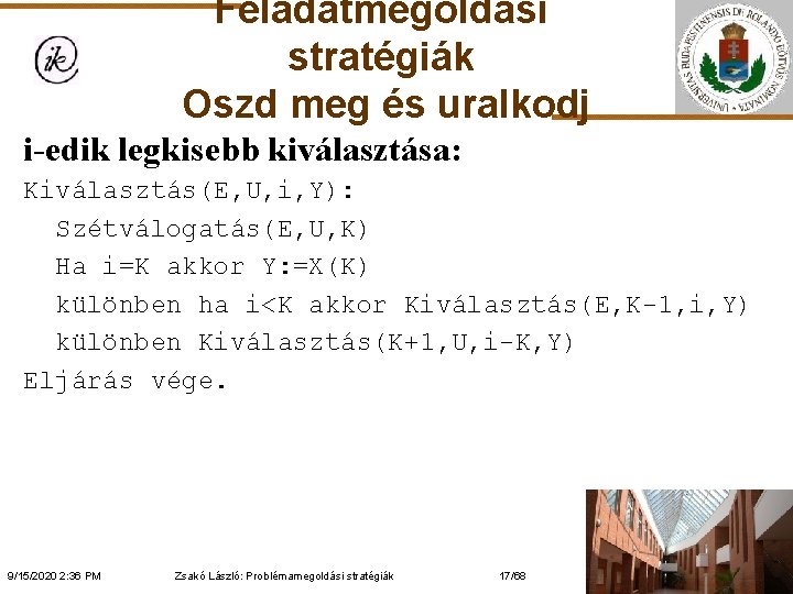 Feladatmegoldási stratégiák Oszd meg és uralkodj i-edik legkisebb kiválasztása: Kiválasztás(E, U, i, Y): Szétválogatás(E,