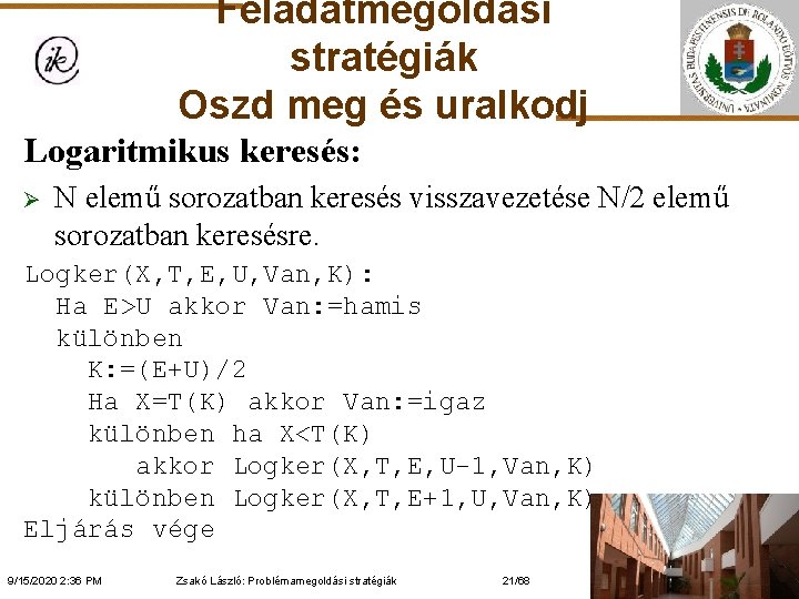 Feladatmegoldási stratégiák Oszd meg és uralkodj Logaritmikus keresés: Ø N elemű sorozatban keresés visszavezetése