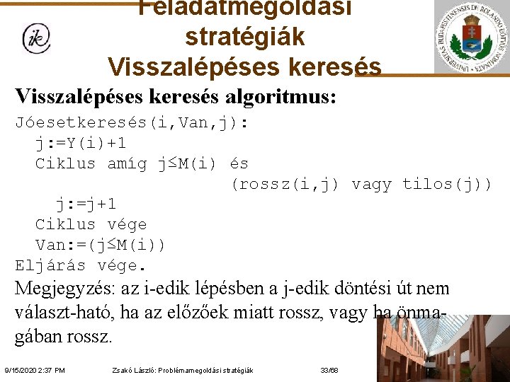 Feladatmegoldási stratégiák Visszalépéses keresés algoritmus: Jóesetkeresés(i, Van, j): j: =Y(i)+1 Ciklus amíg j≤M(i) és