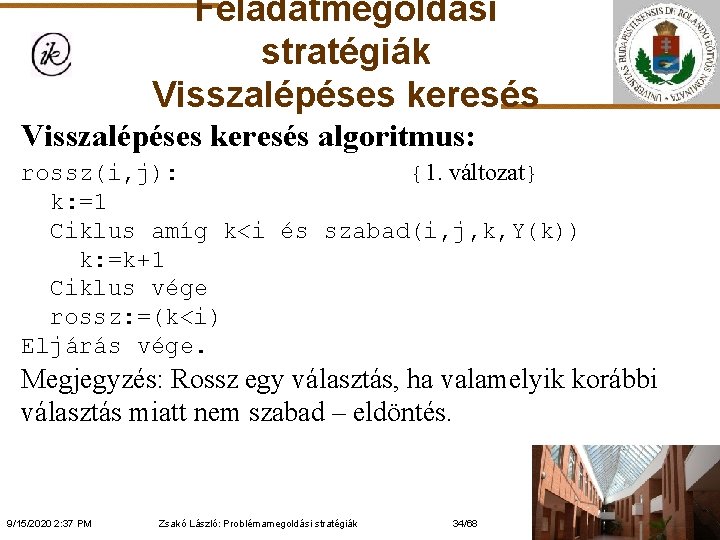 Feladatmegoldási stratégiák Visszalépéses keresés algoritmus: rossz(i, j): {1. változat} k: =1 Ciklus amíg k<i