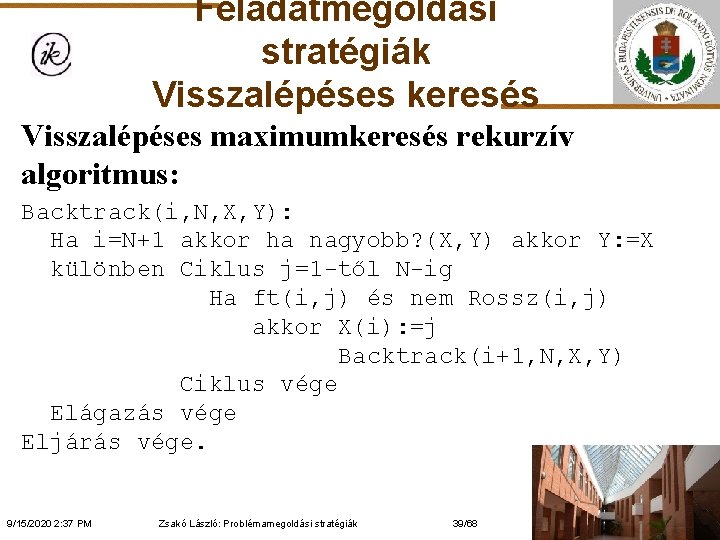 Feladatmegoldási stratégiák Visszalépéses keresés Visszalépéses maximumkeresés rekurzív algoritmus: Backtrack(i, N, X, Y): Ha i=N+1