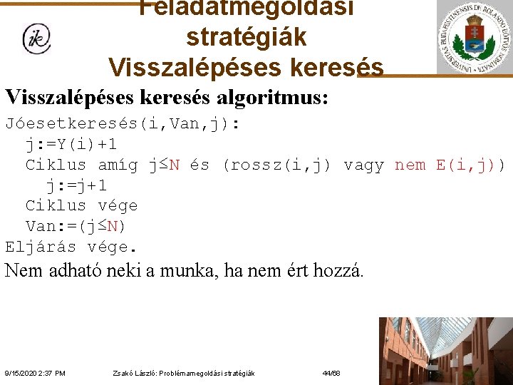 Feladatmegoldási stratégiák Visszalépéses keresés algoritmus: Jóesetkeresés(i, Van, j): j: =Y(i)+1 Ciklus amíg j≤N és