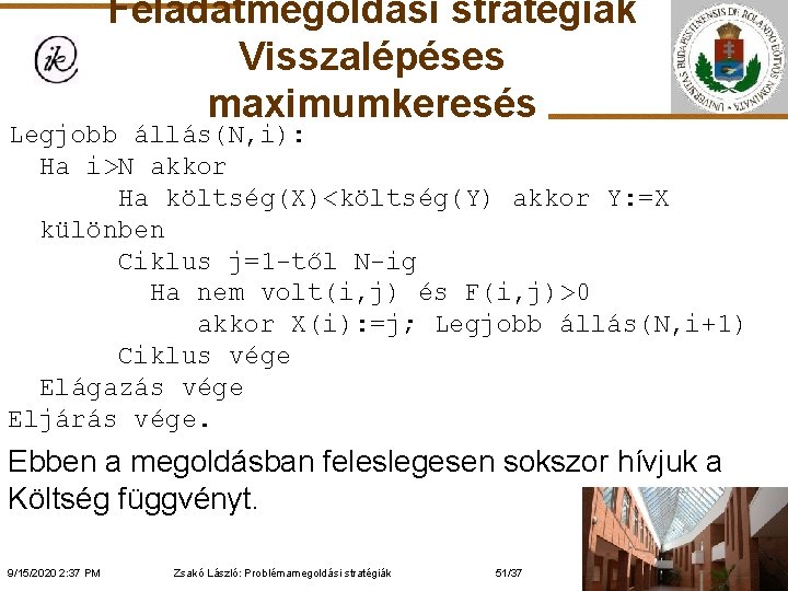 Feladatmegoldási stratégiák Visszalépéses maximumkeresés Legjobb állás(N, i): Ha i>N akkor Ha költség(X)<költség(Y) akkor Y: