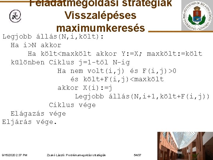 Feladatmegoldási stratégiák Visszalépéses maximumkeresés Legjobb állás(N, i, költ): Ha i>N akkor Ha költ<maxkölt akkor