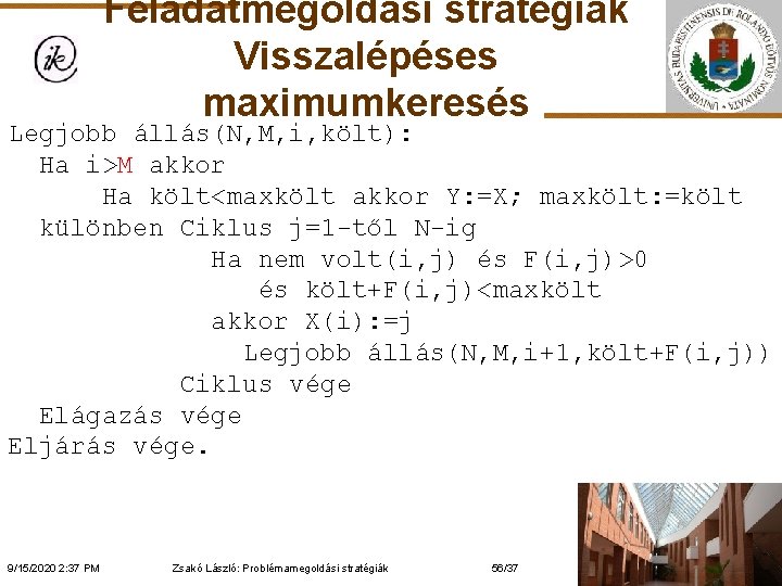 Feladatmegoldási stratégiák Visszalépéses maximumkeresés Legjobb állás(N, M, i, költ): Ha i>M akkor Ha költ<maxkölt