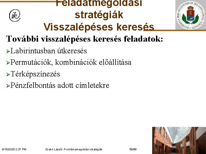 Feladatmegoldási stratégiák Visszalépéses keresés További visszalépéses keresés feladatok: ØLabirintusban útkeresés ØPermutációk, kombinációk előállítása ØTérképszínezés