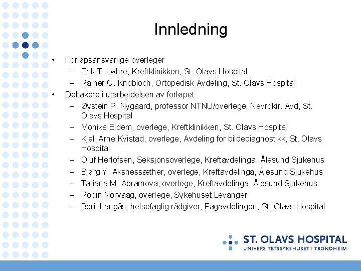 Innledning • • Forløpsansvarlige overleger – Erik T. Løhre, Kreftklinikken, St. Olavs Hospital –