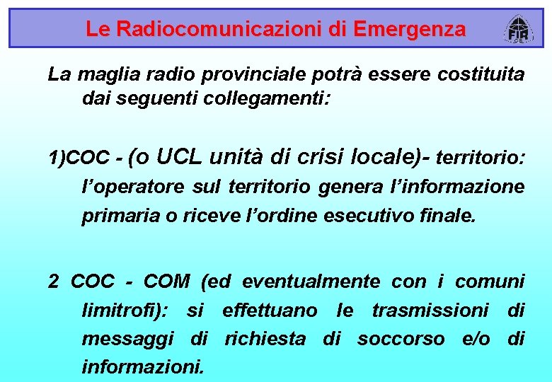 Le Radiocomunicazioni di Emergenza La maglia radio provinciale potrà essere costituita dai seguenti collegamenti: