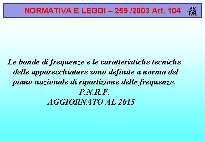 NORMATIVA E LEGGI – 259 /2003 Art. 104 Le bande di frequenze e le