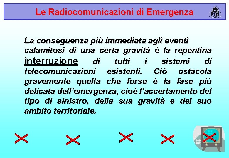 Le Radiocomunicazioni di Emergenza La conseguenza più immediata agli eventi calamitosi di una certa