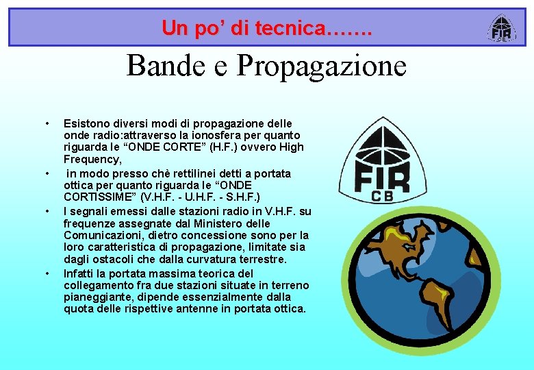 Un po’ di tecnica……. Bande e Propagazione • • Esistono diversi modi di propagazione