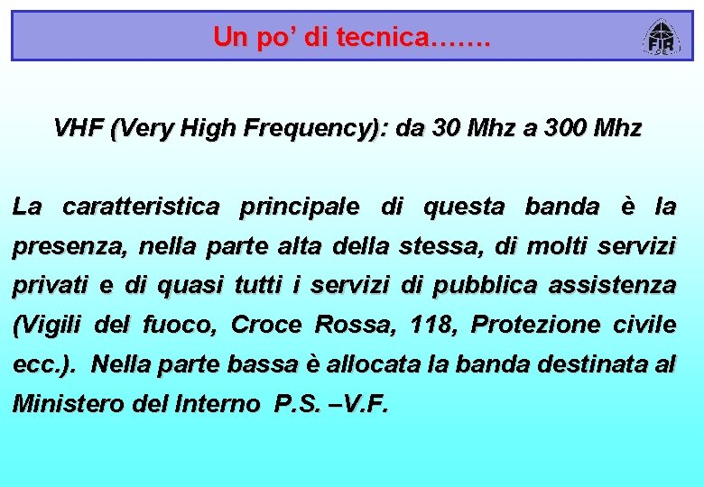 Un po’ di tecnica……. VHF (Very High Frequency): da 30 Mhz a 300 Mhz
