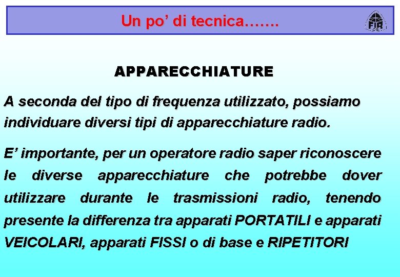 Un po’ di tecnica……. APPARECCHIATURE A seconda del tipo di frequenza utilizzato, possiamo individuare