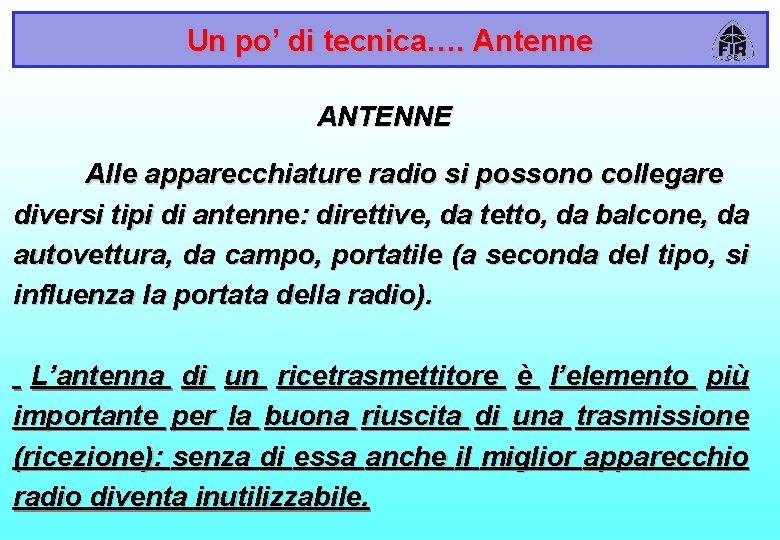 Un po’ di tecnica…. Antenne ANTENNE Alle apparecchiature radio si possono collegare diversi tipi