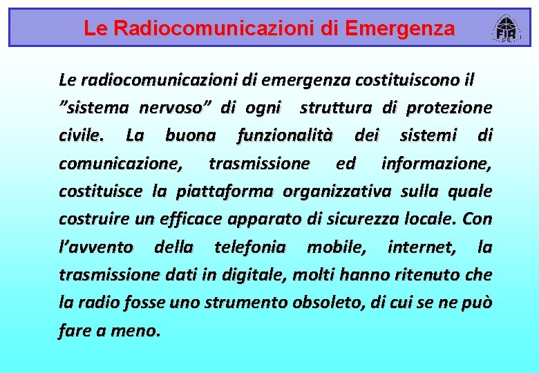 Le Radiocomunicazioni di Emergenza Le radiocomunicazioni di emergenza costituiscono il ”sistema nervoso” di ogni