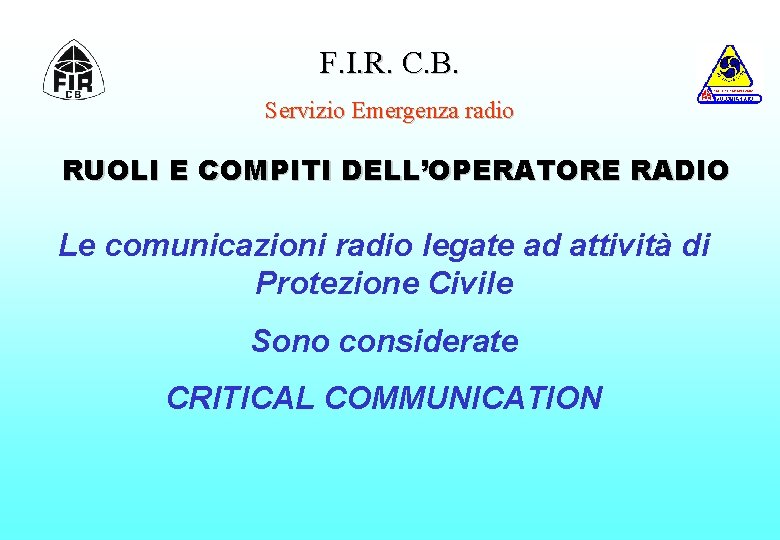 F. I. R. C. B. Servizio Emergenza radio RUOLI E COMPITI DELL’OPERATORE RADIO Le