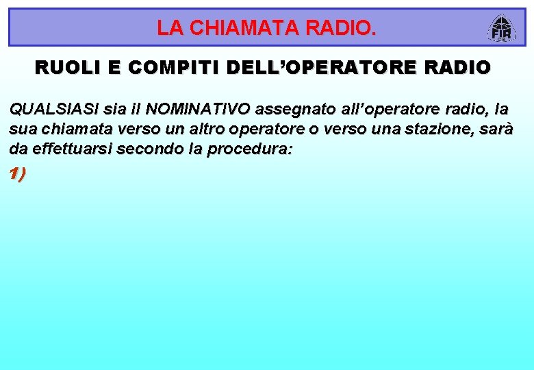 LA CHIAMATA RADIO. RUOLI E COMPITI DELL’OPERATORE RADIO QUALSIASI sia il NOMINATIVO assegnato all’operatore