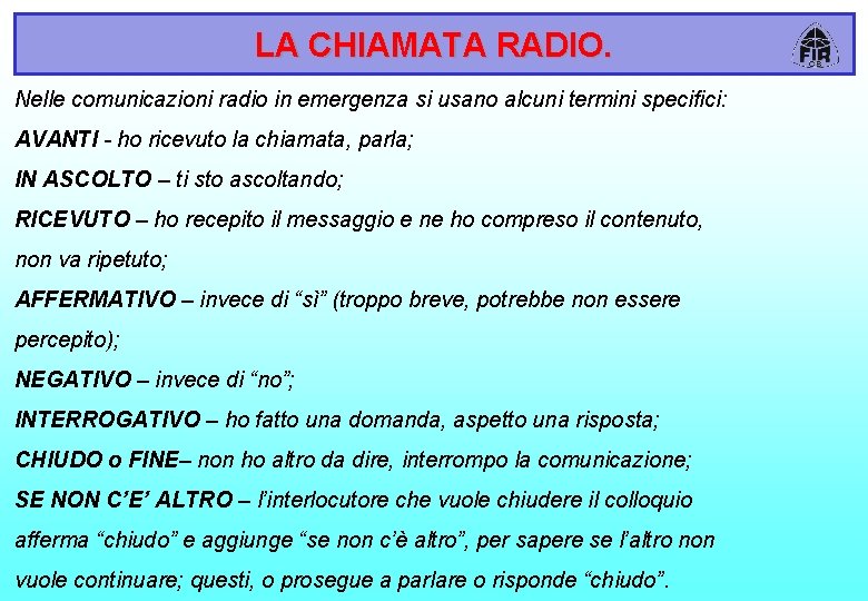 LA CHIAMATA RADIO. Nelle comunicazioni radio in emergenza si usano alcuni termini specifici: AVANTI