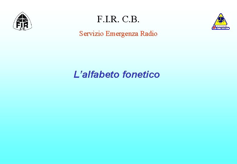 F. I. R. C. B. Servizio Emergenza Radio L’alfabeto fonetico 