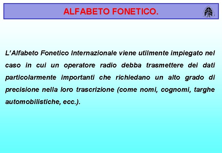 ALFABETO FONETICO. L’Alfabeto Fonetico Internazionale viene utilmente impiegato nel caso in cui un operatore