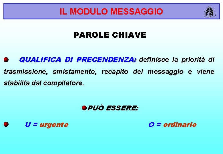 IL MODULO MESSAGGIO PAROLE CHIAVE QUALIFICA DI PRECENDENZA: definisce la priorità di trasmissione, smistamento,