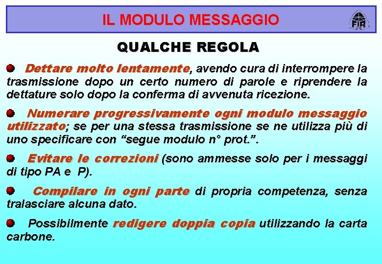 IL MODULO MESSAGGIO QUALCHE REGOLA Dettare molto lentamente, avendo cura di interrompere la trasmissione