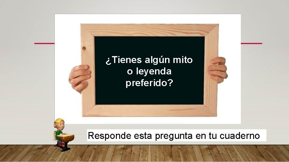 ¿Tienes algún mito o leyenda preferido? Responde esta pregunta en tu cuaderno 