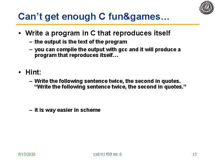 Can’t get enough C fun&games… • Write a program in C that reproduces itself