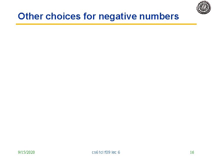 Other choices for negative numbers 9/15/2020 cs 61 cl f 09 lec 6 16