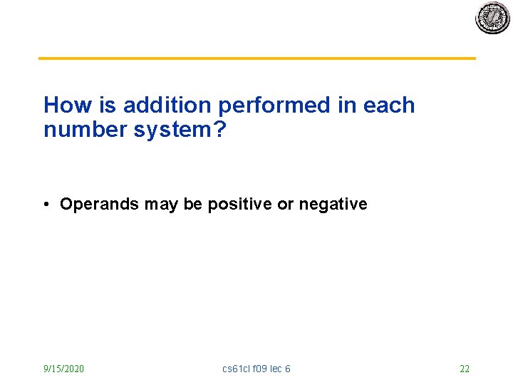 How is addition performed in each number system? • Operands may be positive or