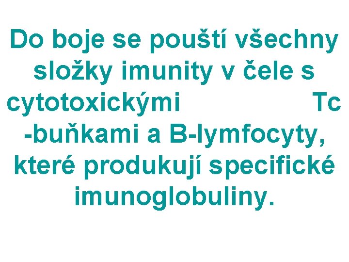 Do boje se pouští všechny složky imunity v čele s cytotoxickými Tc -buňkami a