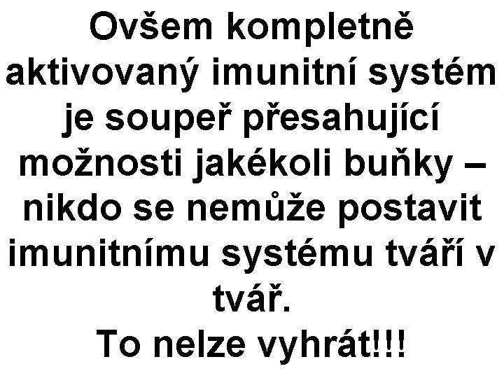 Ovšem kompletně aktivovaný imunitní systém je soupeř přesahující možnosti jakékoli buňky – nikdo se