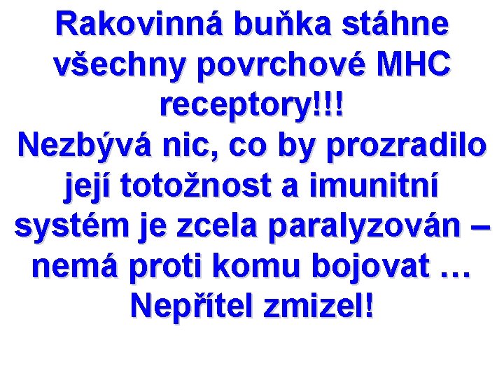 Rakovinná buňka stáhne všechny povrchové MHC receptory!!! Nezbývá nic, co by prozradilo její totožnost