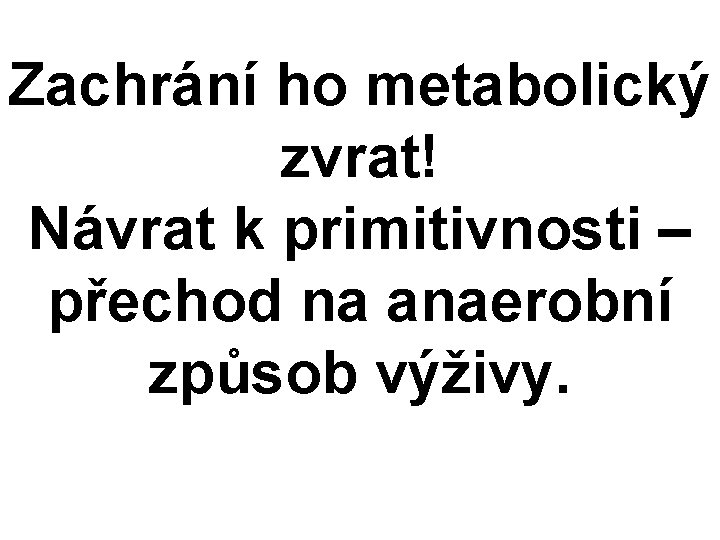 Zachrání ho metabolický zvrat! Návrat k primitivnosti – přechod na anaerobní způsob výživy. 