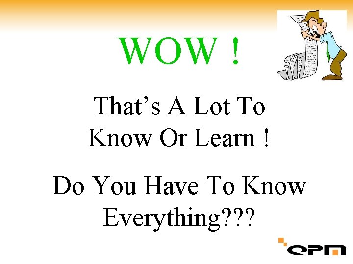 WOW ! That’s A Lot To Know Or Learn ! Do You Have To