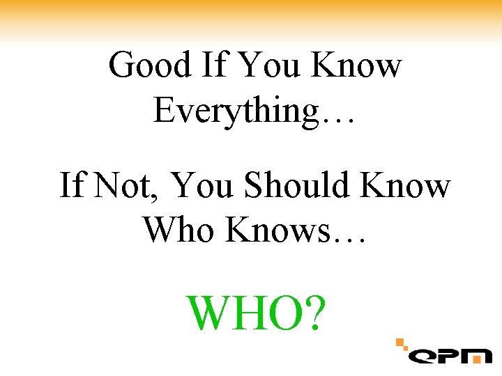 Good If You Know Everything… If Not, You Should Know Who Knows… WHO? 