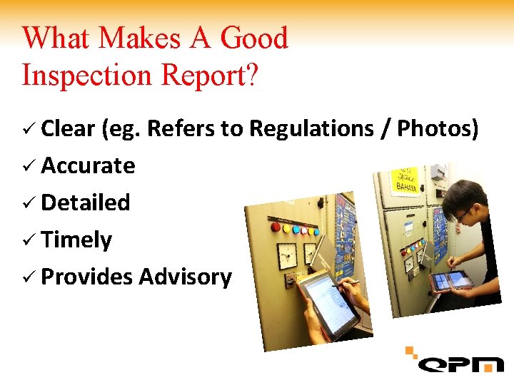 What Makes A Good Inspection Report? ü Clear (eg. Refers to Regulations / Photos)