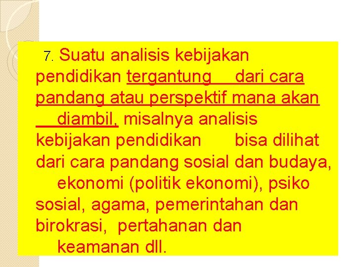  7. Suatu analisis kebijakan pendidikan tergantung dari cara pandang atau perspektif mana akan