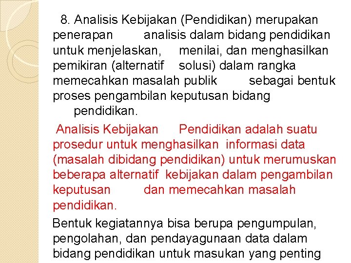  8. Analisis Kebijakan (Pendidikan) merupakan penerapan analisis dalam bidang pendidikan untuk menjelaskan, menilai,