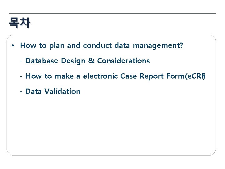 목차 • How to plan and conduct data management? - Database Design & Considerations 목차 • How to plan and conduct data management? - Database Design & Considerations