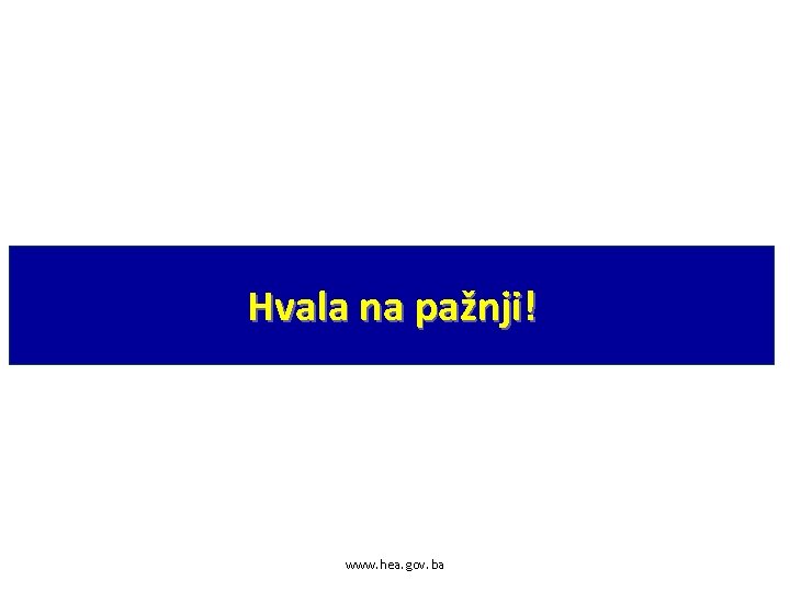 Hvala na pažnji! www. hea. gov. ba 