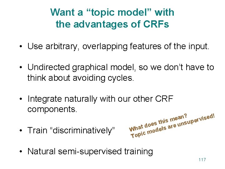 Want a “topic model” with the advantages of CRFs • Use arbitrary, overlapping features