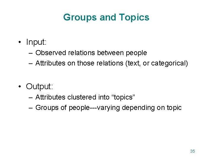 Groups and Topics • Input: – Observed relations between people – Attributes on those