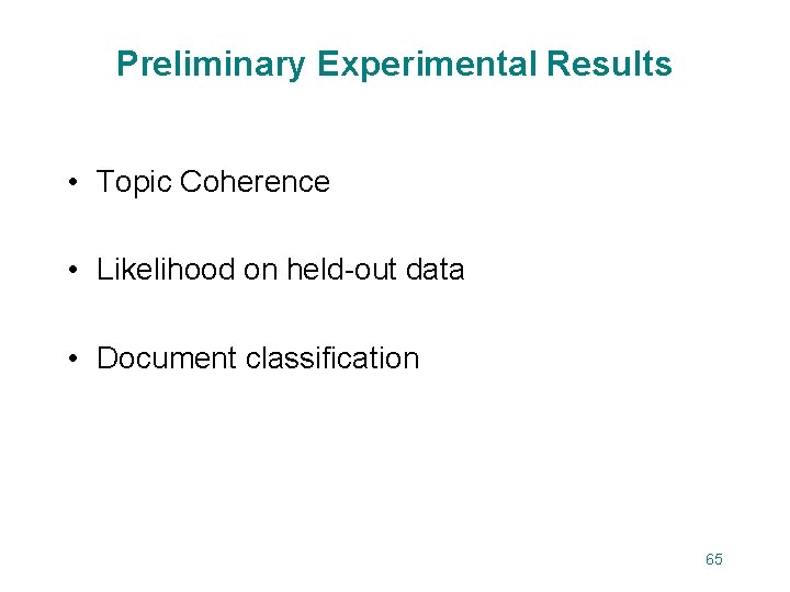 Preliminary Experimental Results • Topic Coherence • Likelihood on held-out data • Document classification