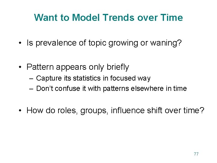 Want to Model Trends over Time • Is prevalence of topic growing or waning?