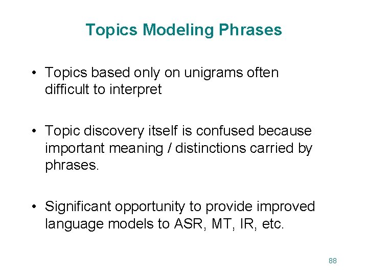 Topics Modeling Phrases • Topics based only on unigrams often difficult to interpret •