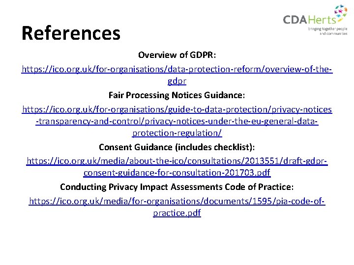 References Overview of GDPR: https: //ico. org. uk/for-organisations/data-protection-reform/overview-of-thegdpr Fair Processing Notices Guidance: https: //ico.