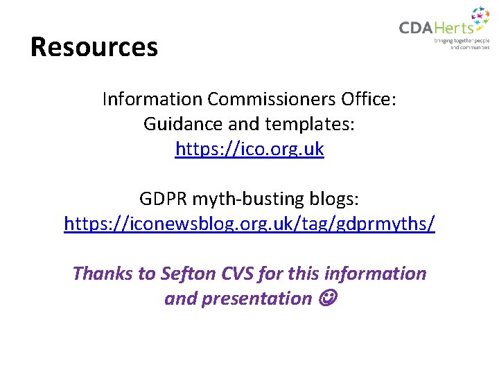 Resources Information Commissioners Office: Guidance and templates: https: //ico. org. uk GDPR myth-busting blogs: